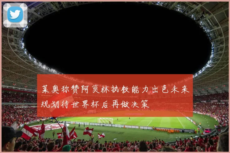 莱奥称赞阿莫林执教能力出色未来规划待世界杯后再做决策